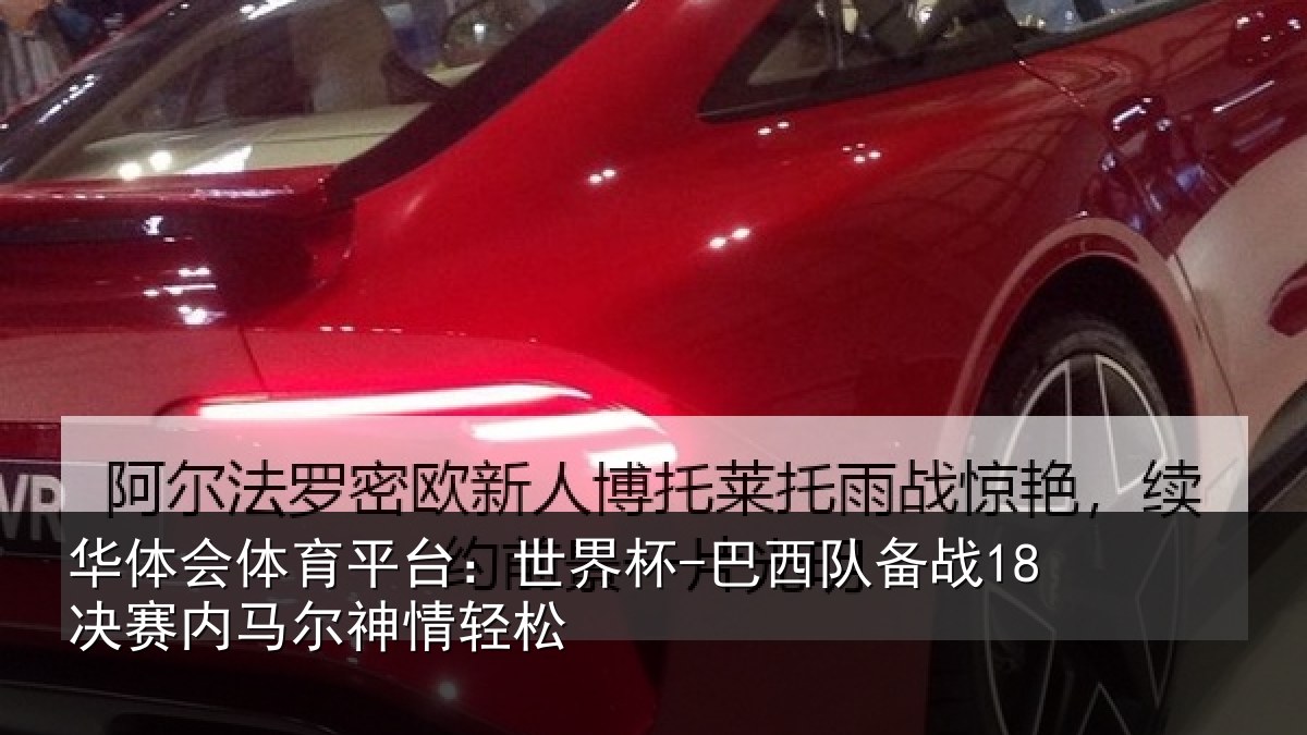华体会体育平台：世界杯-巴西队备战18决赛内马尔神情轻松